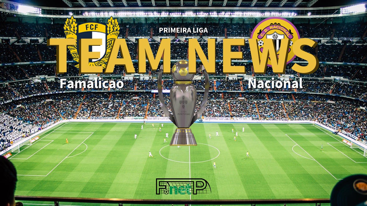 Primeira Liga News: Famalicão vs Nacional Confirmed Line-ups