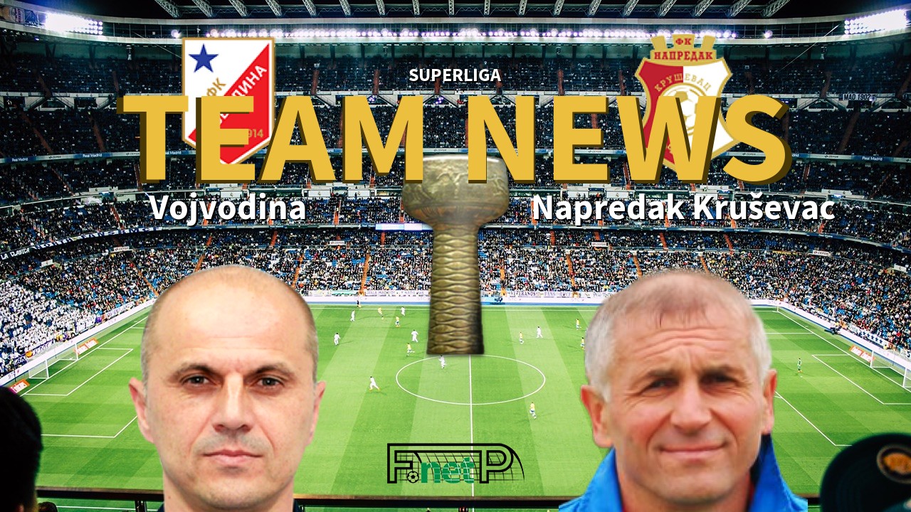 SuperLiga News: Vojvodina vs Napredak Kruševac Confirmed Line-ups