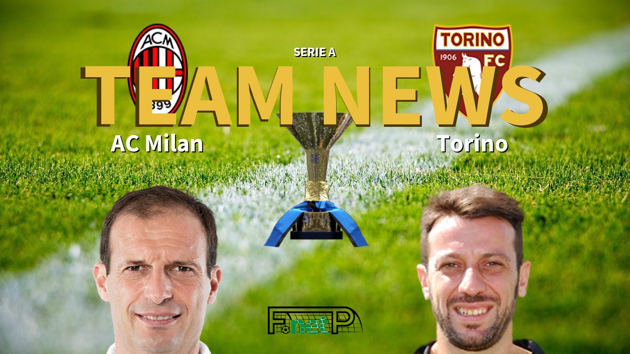 Serie A News: AC Milan vs Torino Confirmed Line-ups