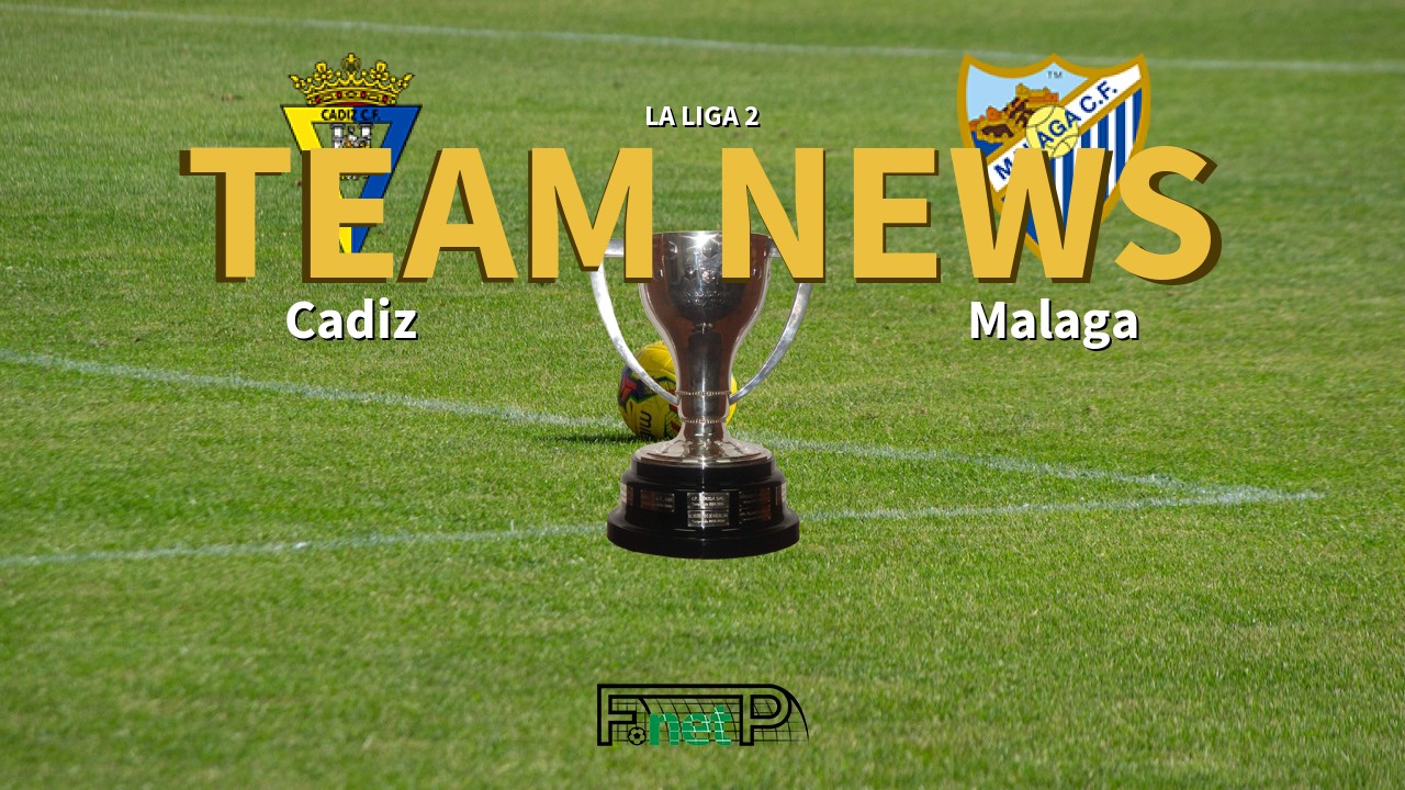 La Liga 2 News: Cádiz vs Málaga Confirmed Line-ups