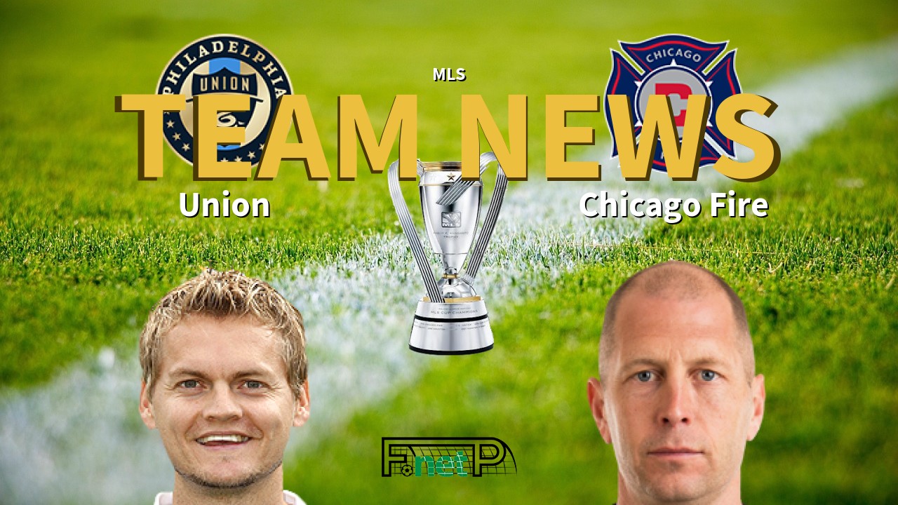MLS News: Philadelphia Union vs Chicago Fire Confirmed Line-ups