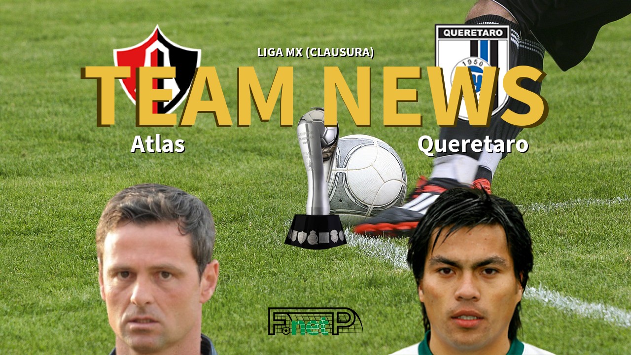 Liga MX (Clausura) News: Atlas vs Querétaro FC Confirmed Line-ups