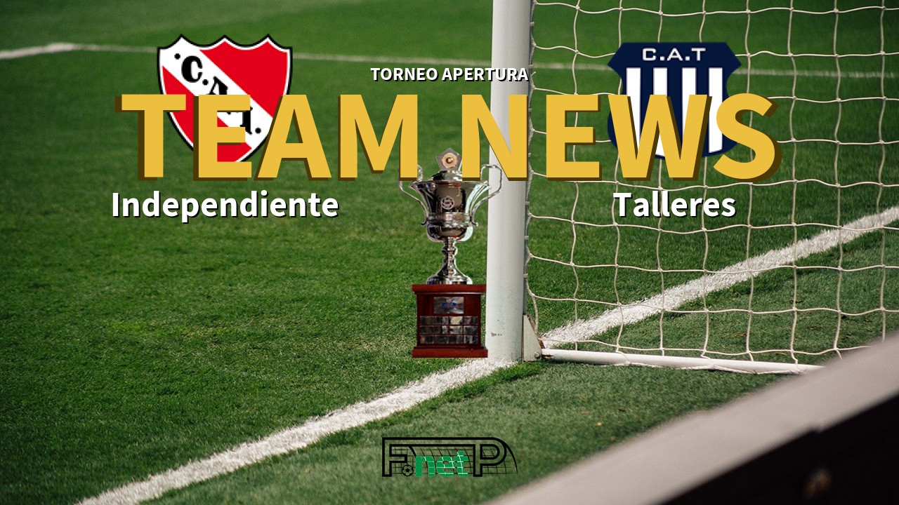 Torneo Apertura News: Independiente vs Talleres Confirmed Line-ups