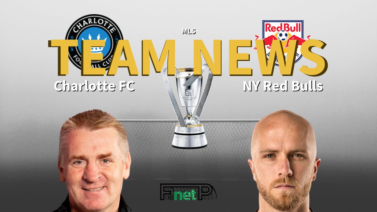 MLS News: Charlotte FC vs New York Red Bulls Confirmed Line-ups