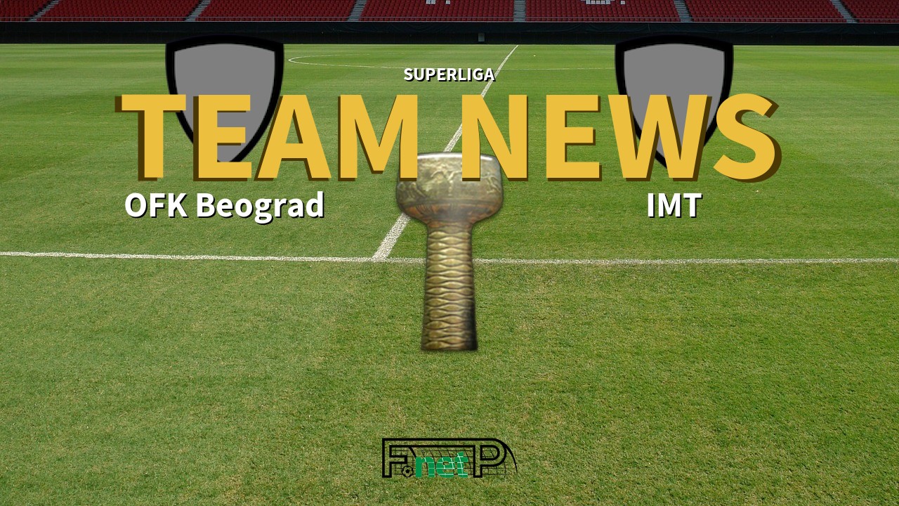 SuperLiga News: OFK Beograd vs IMT Beograd Confirmed Line-ups