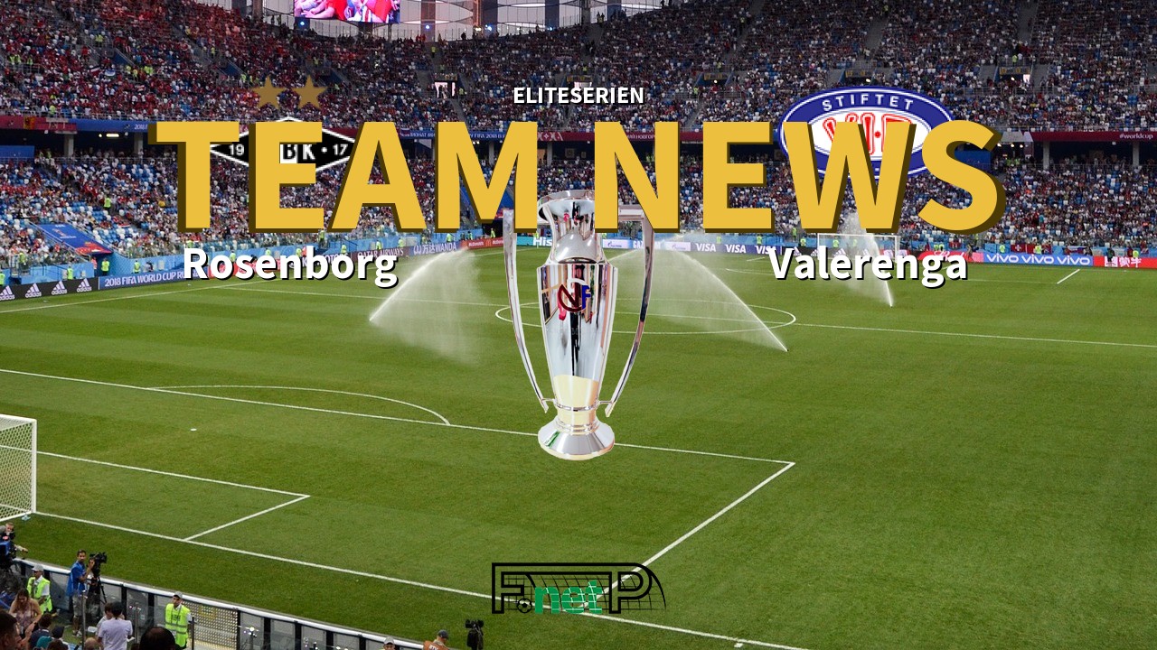 Eliteserien News: Rosenborg BK vs Vålerenga Confirmed Line-ups