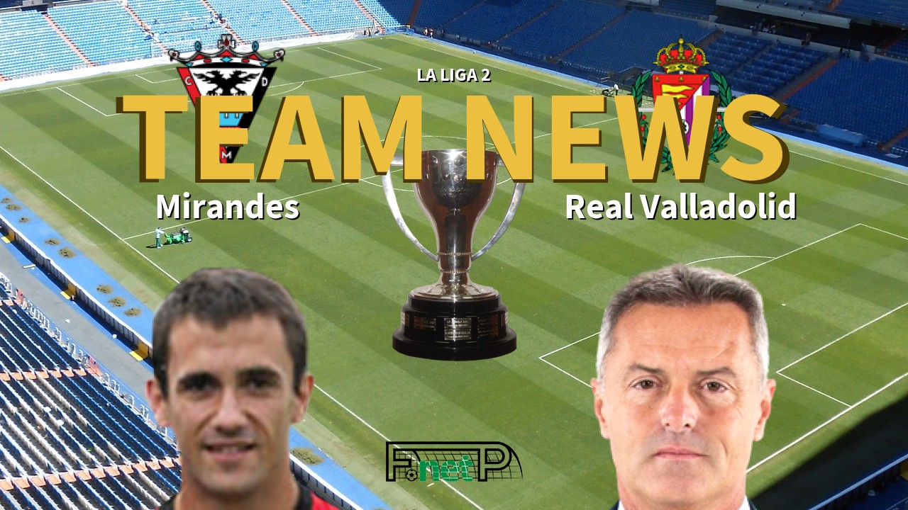 La Liga 2 News: CD Mirandés vs Real Valladolid Confirmed Line-ups