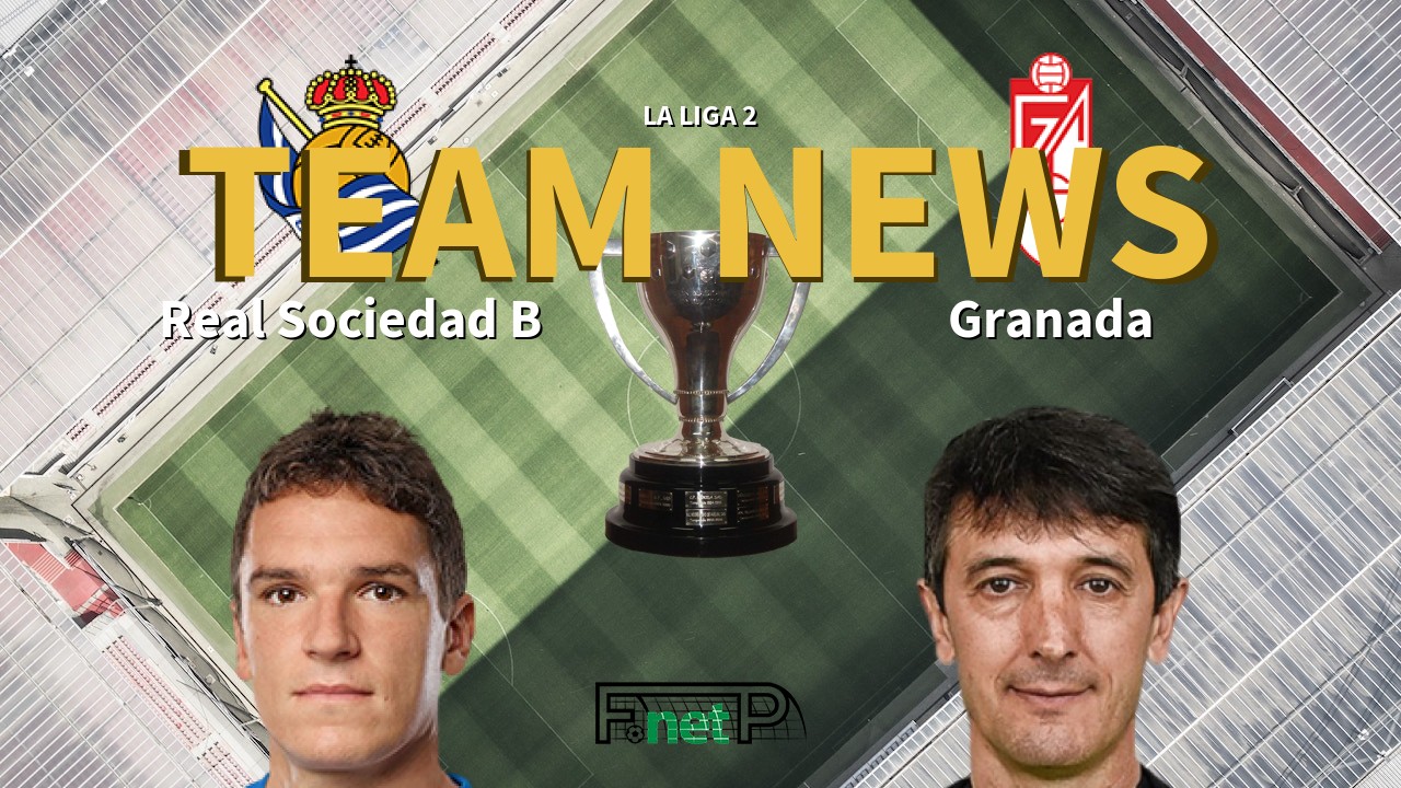 La Liga 2 News: Real Sociedad B vs Granada Confirmed Line-ups
