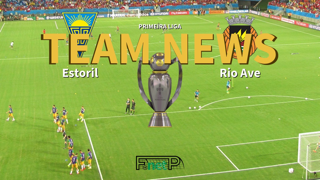 Primeira Liga News: Estoril vs Rio Ave Confirmed Line-ups