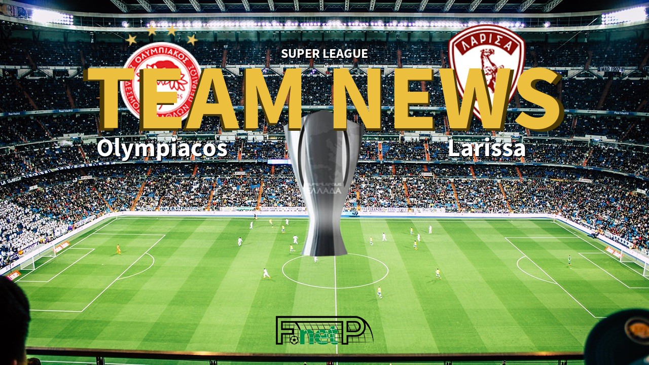 Super League News: Olympiacos vs Larissa Confirmed Line-ups