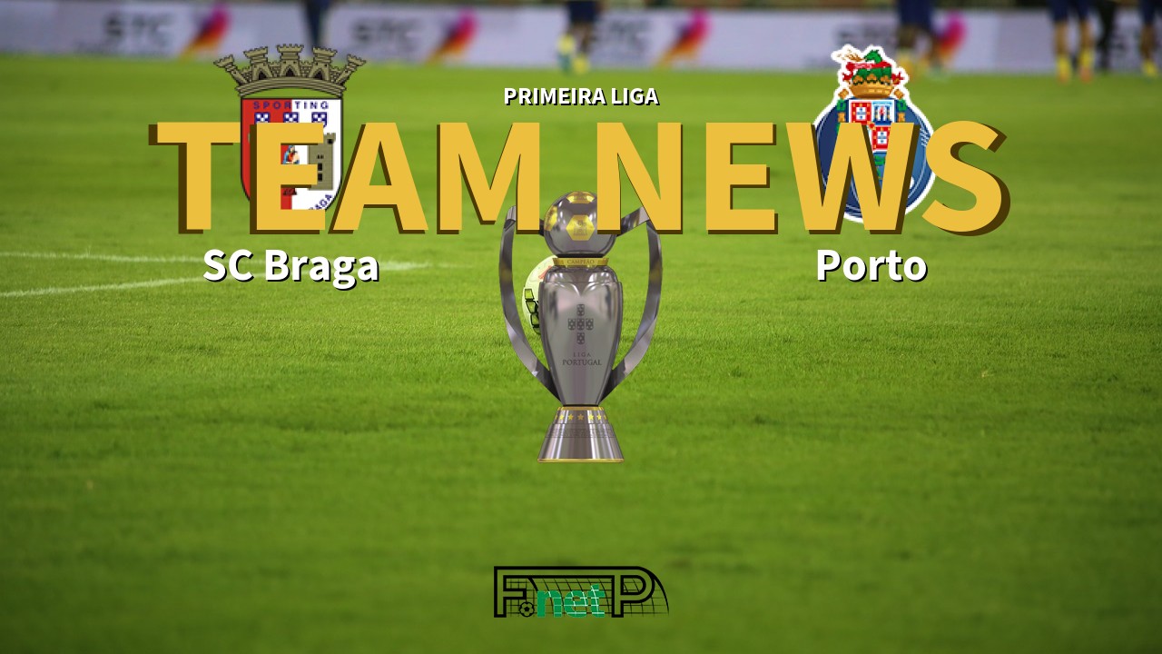 Primeira Liga News: Braga vs Porto Confirmed Line-ups