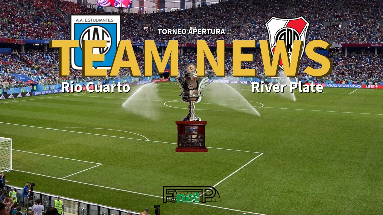 Torneo Apertura News: Estudiantes Rio Cuarto vs River Plate Confirmed Line-ups