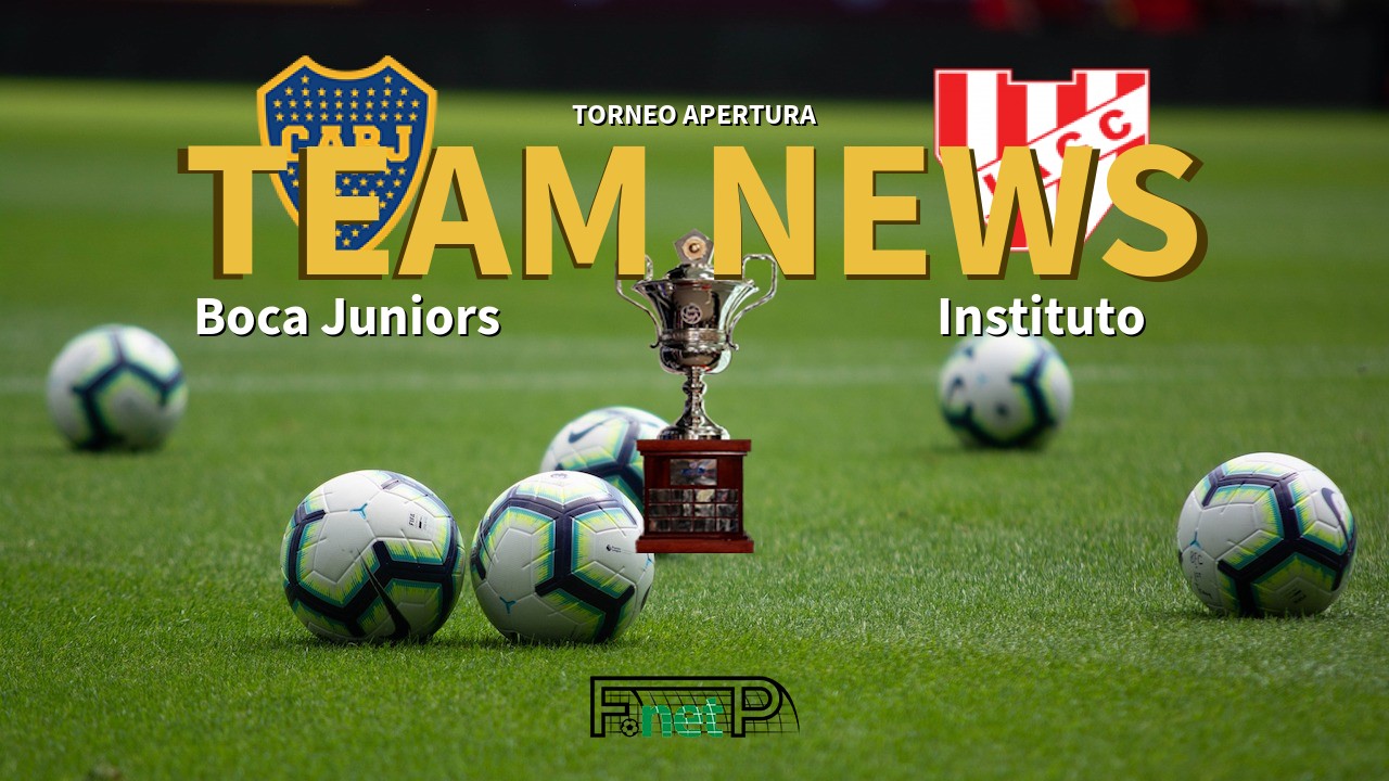 Torneo Apertura News: Boca Juniors vs Instituto Confirmed Line-ups