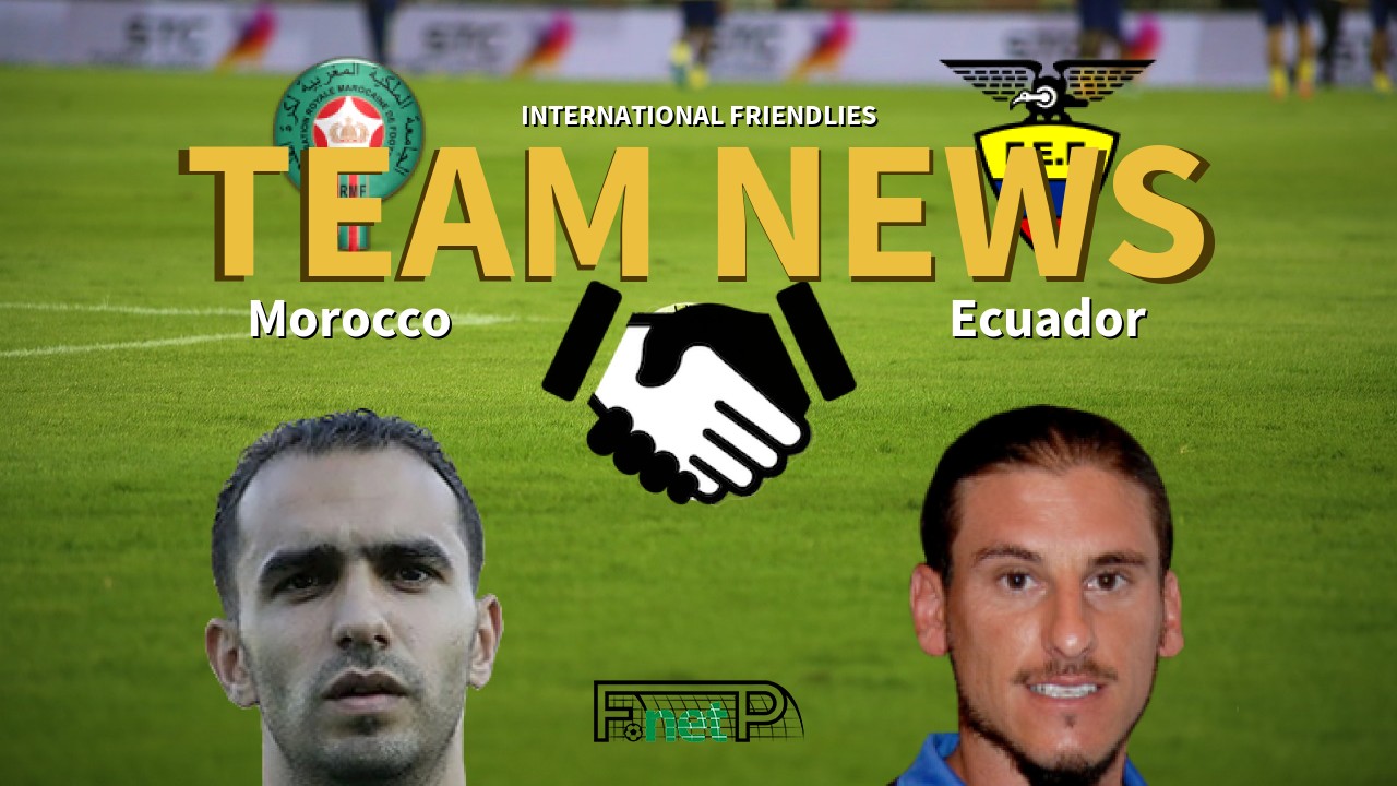 International Friendlies News: Morocco vs Ecuador Confirmed Line-ups