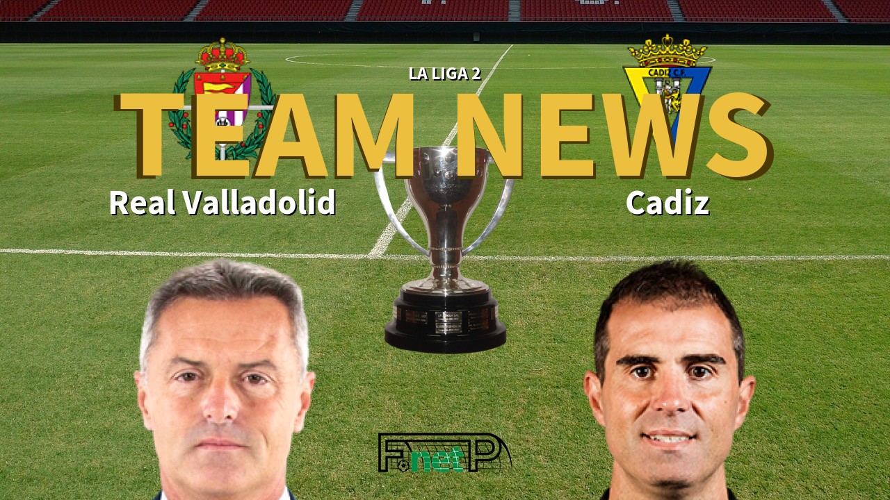 La Liga 2 News: Real Valladolid vs Cádiz Confirmed Line-ups