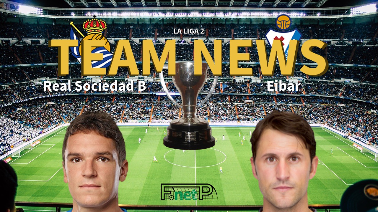 La Liga 2 News: Real Sociedad B vs Eibar Confirmed Line-ups