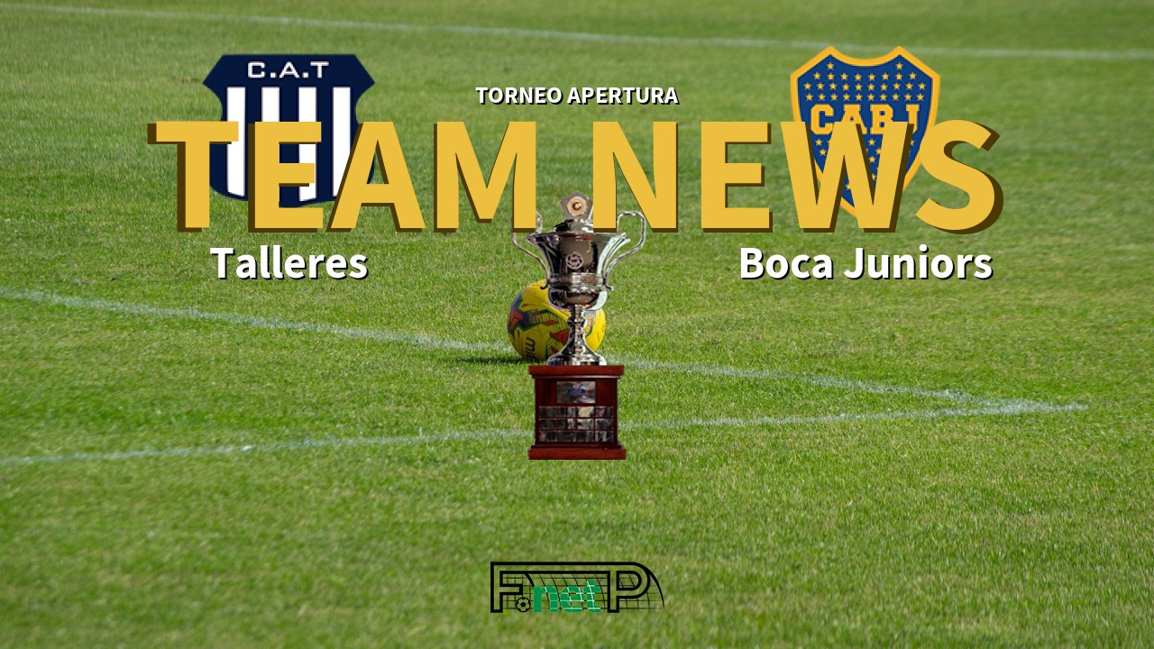 Torneo Apertura News: Talleres vs Boca Juniors Confirmed Line-ups