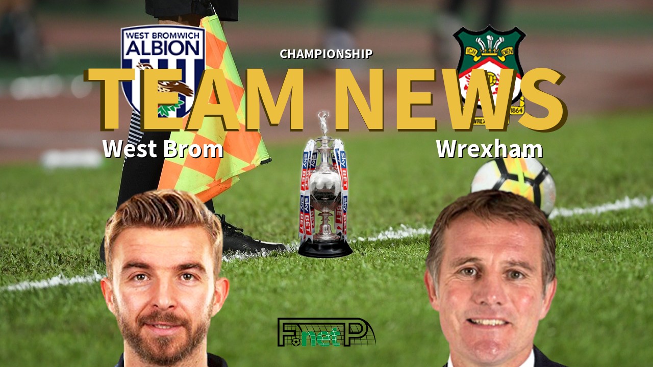 Championship News: West Bromwich Albion vs Wrexham Confirmed Line-ups