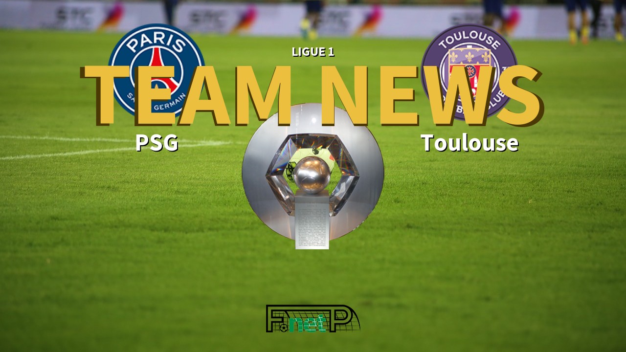 Ligue 1 News: PSG vs Toulouse Confirmed Line-ups