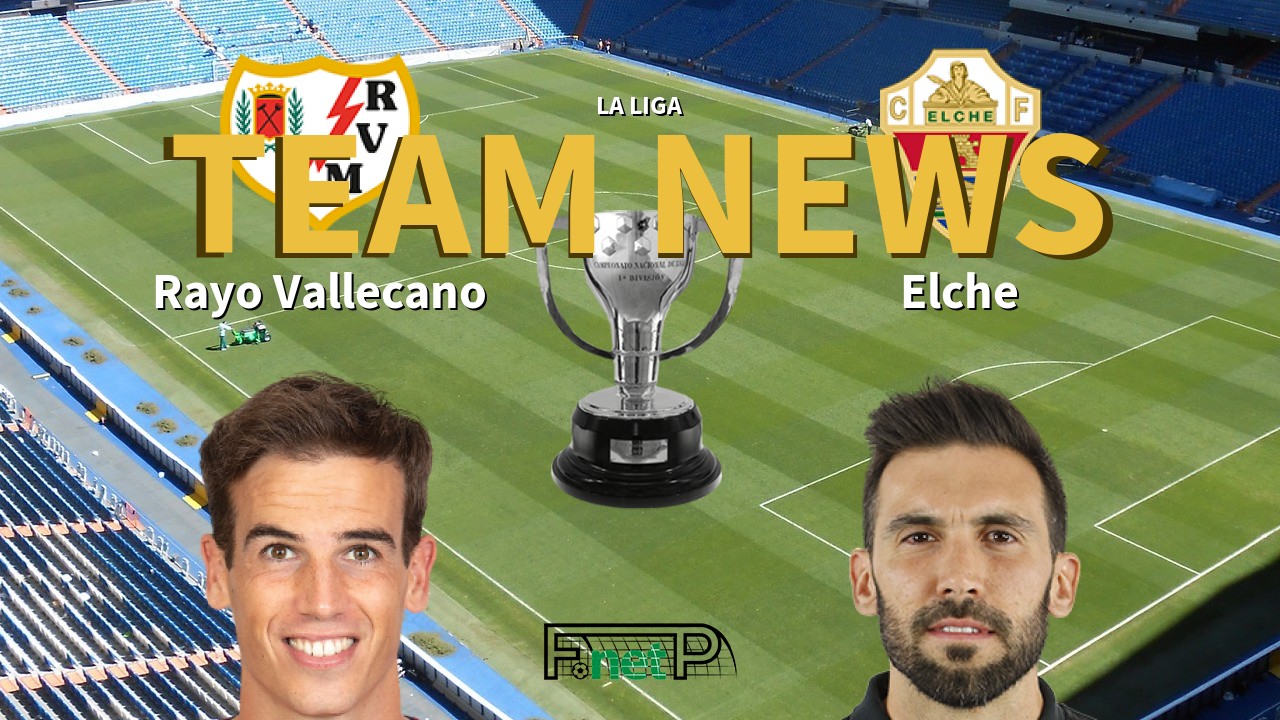 La Liga News: Rayo Vallecano vs Elche CF Confirmed Line-ups