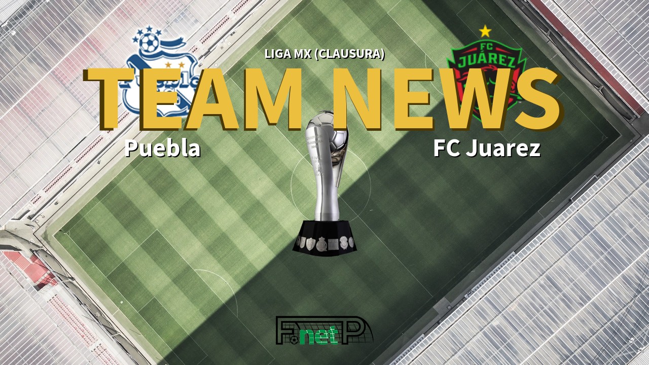 Liga MX (Clausura) News: Puebla vs FC Juárez Confirmed Line-ups