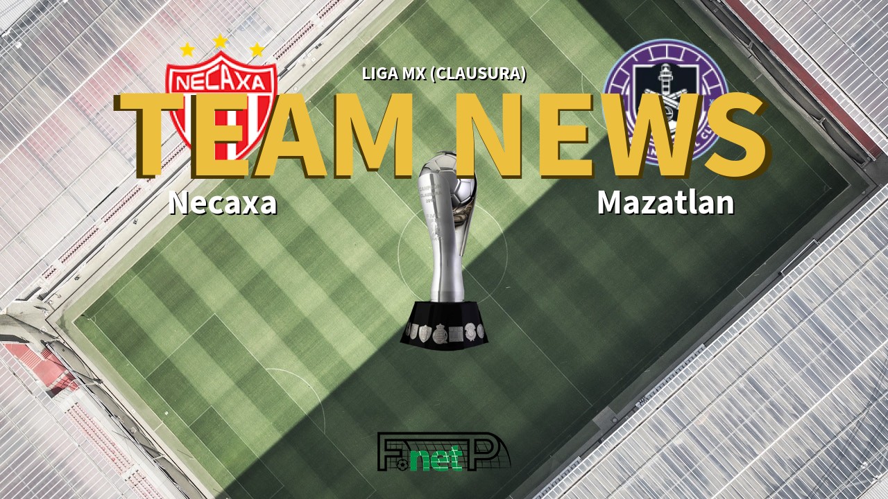 Liga MX (Clausura) News: Necaxa vs Mazatlán Confirmed Line-ups