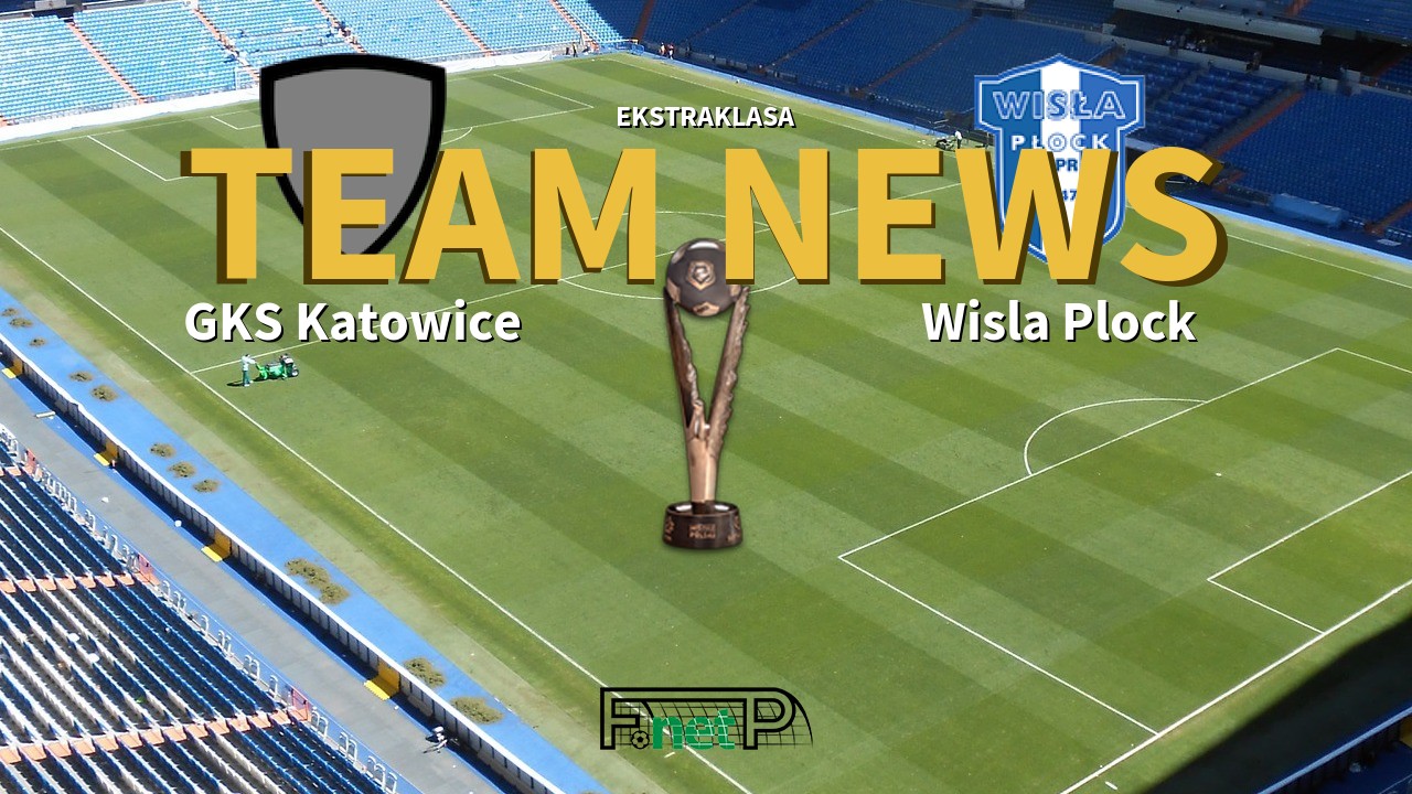 Ekstraklasa News: GKS Katowice vs Wisla Plock Confirmed Line-ups