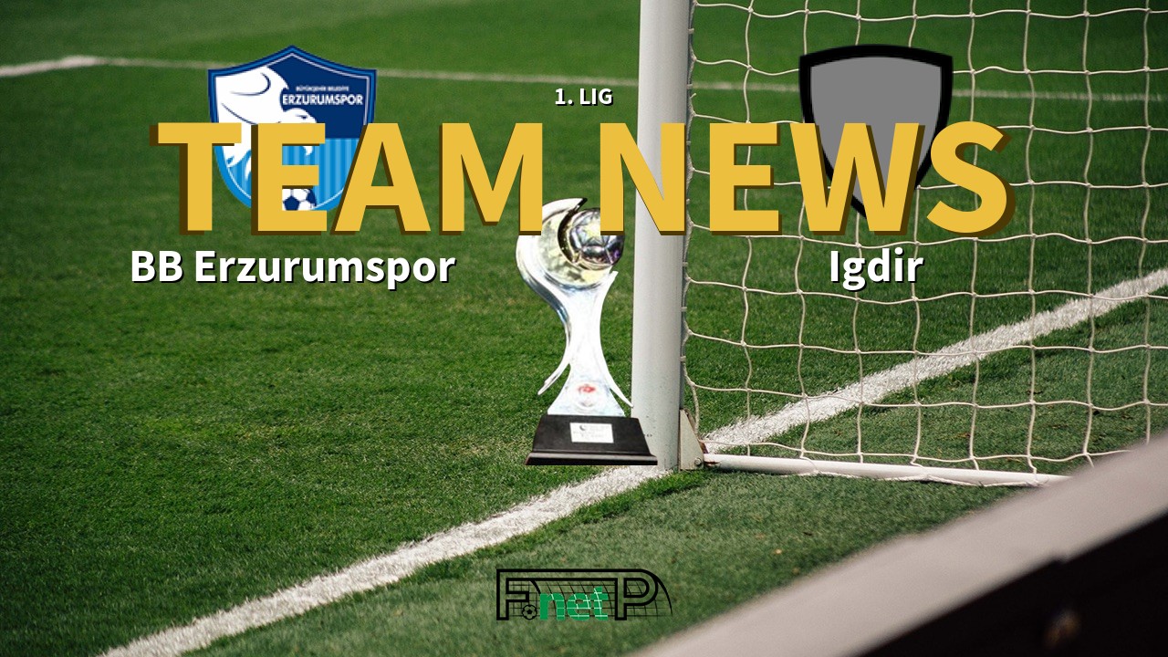 1. Lig News: BB Erzurumspor vs Igdir Confirmed Line-ups
