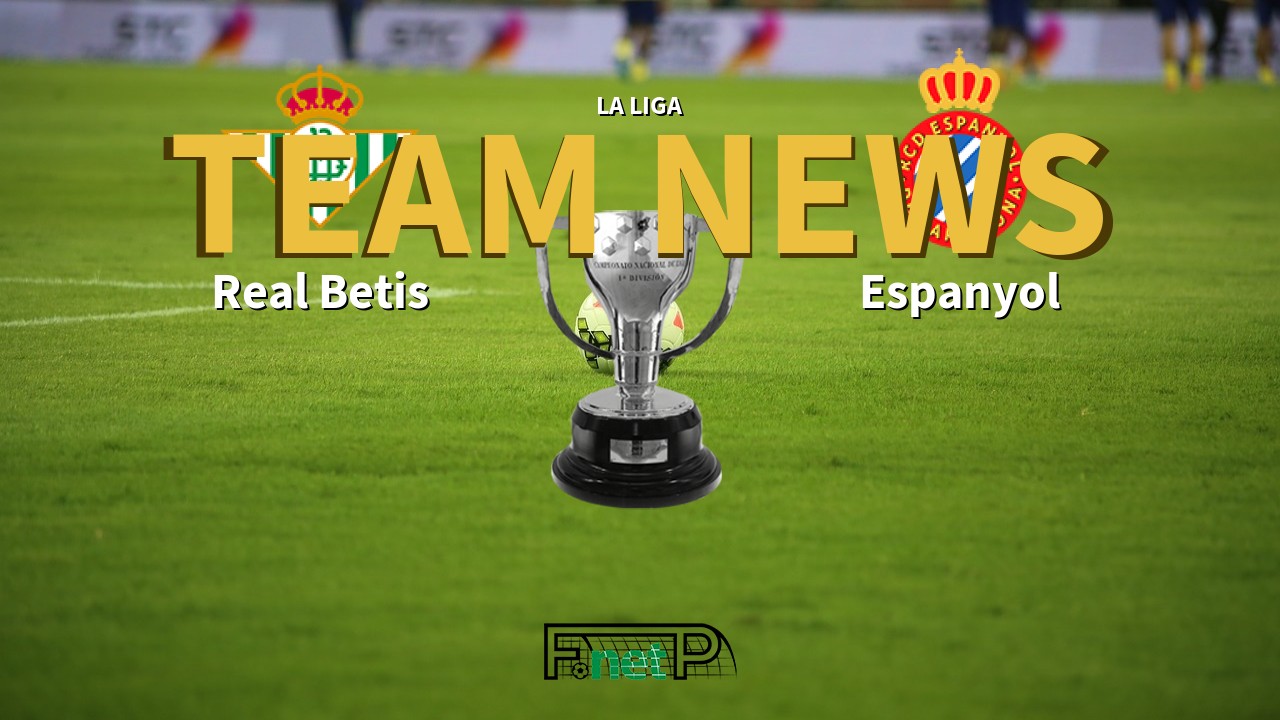 La Liga News: Real Betis vs Espanyol Confirmed Line-ups