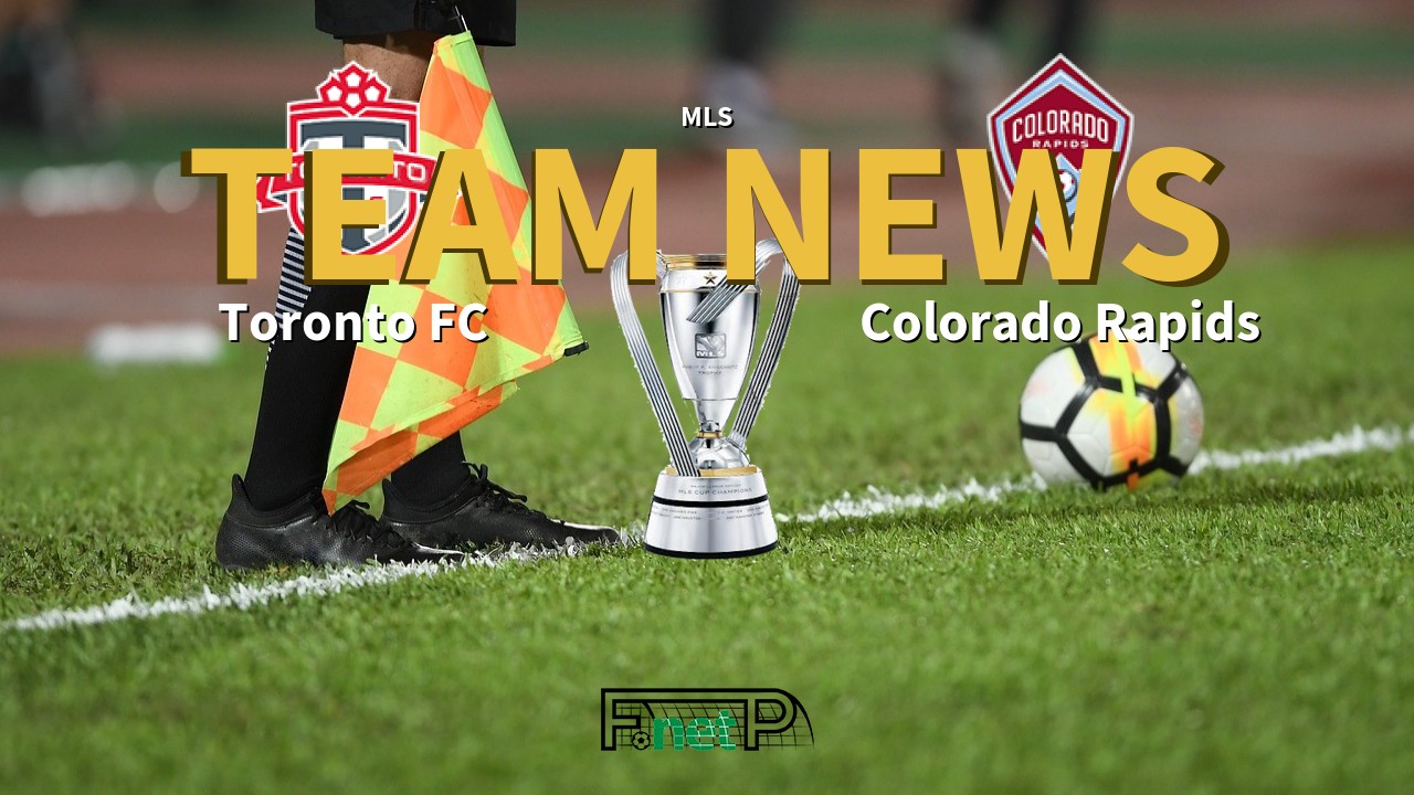 MLS News: Toronto FC vs Colorado Rapids Confirmed Line-ups