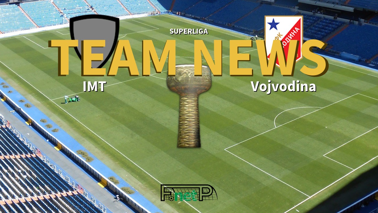 SuperLiga News: IMT Beograd vs Vojvodina Confirmed Line-ups