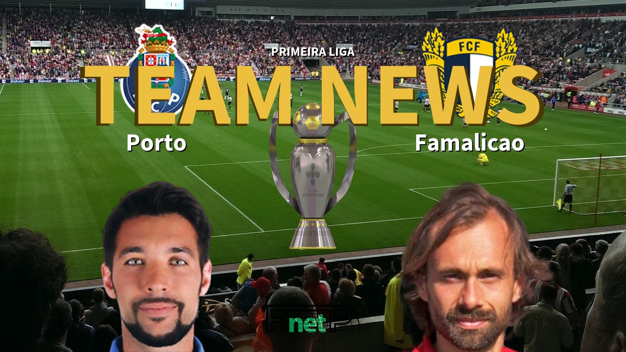 Primeira Liga News: Porto vs Famalicão Confirmed Line-ups