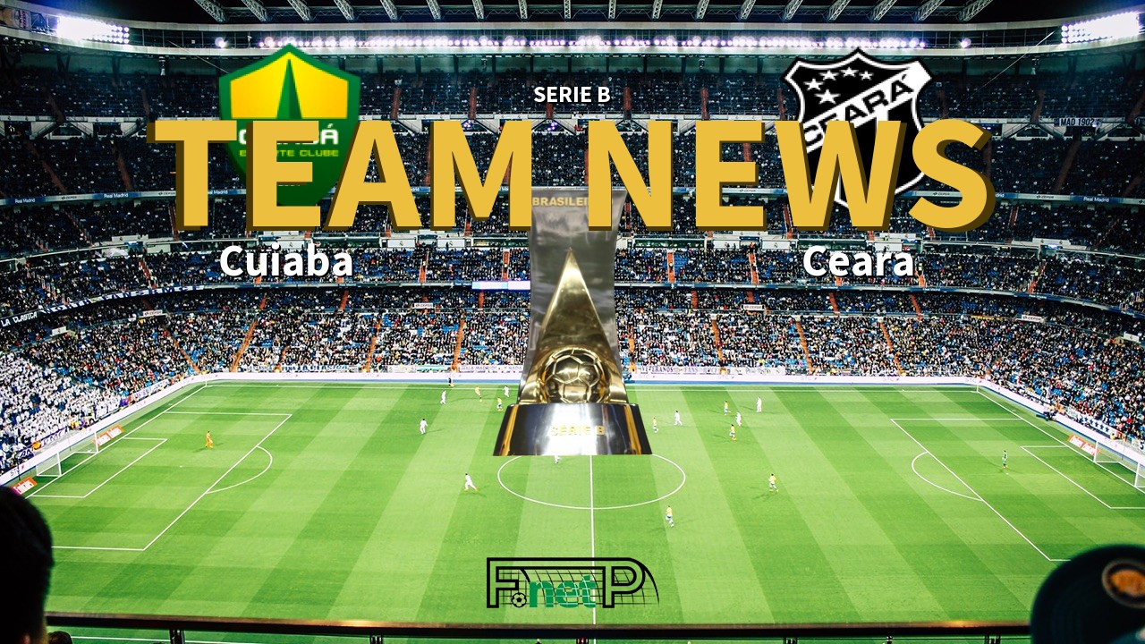 Serie B News: Cuiabá vs Ceará Confirmed Line-ups