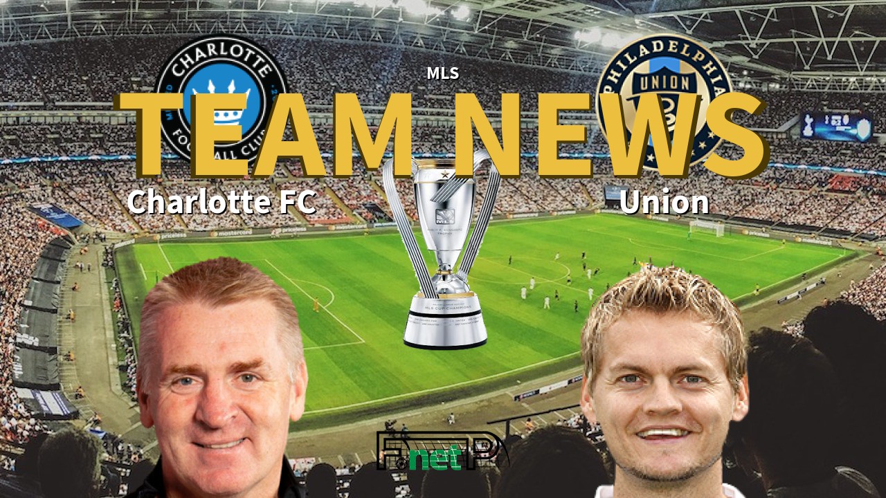 MLS News: Charlotte FC vs Philadelphia Union Confirmed Line-ups