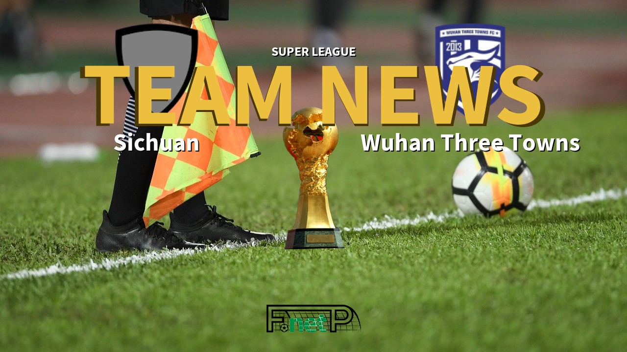 Super League News: Sichuan Jiuniu vs Wuhan Three Towns Confirmed Line-ups