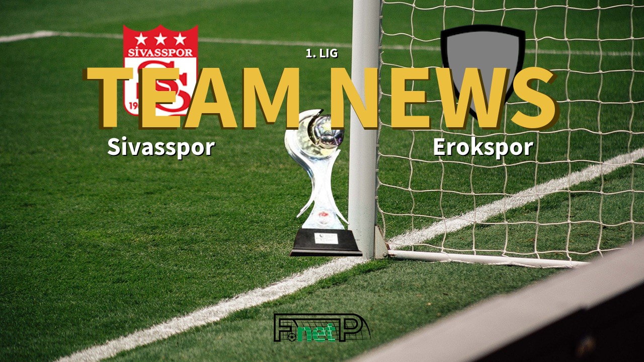 1. Lig News: Sivasspor vs Erokspor Confirmed Line-ups