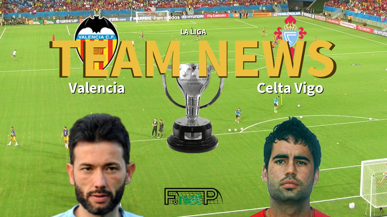 La Liga News: Valencia vs Celta Vigo Confirmed Line-ups