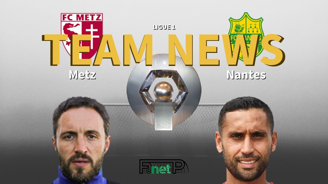 Ligue 1 News: Metz vs Nantes Confirmed Line-ups
