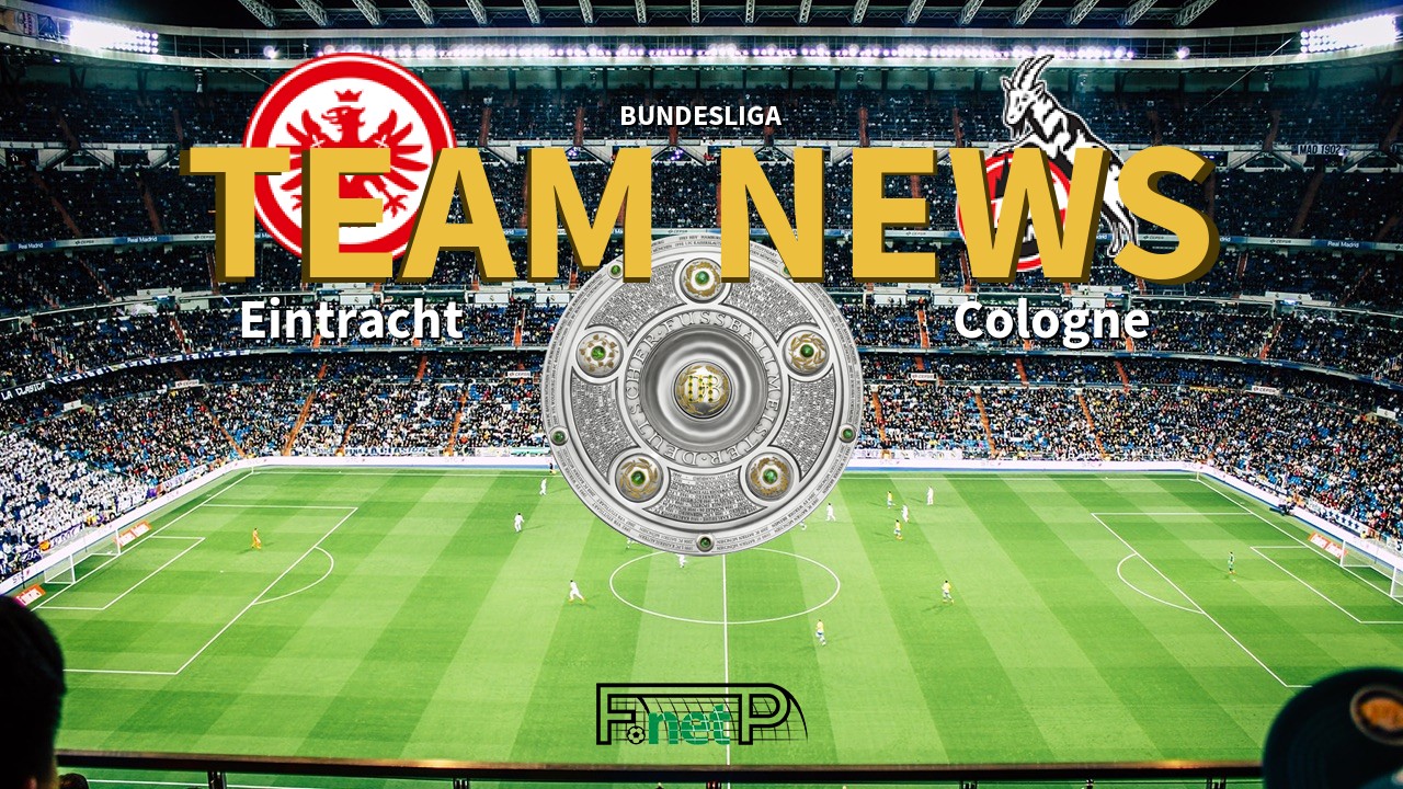 Bundesliga News: Eintracht Frankfurt vs Cologne Confirmed Line-ups