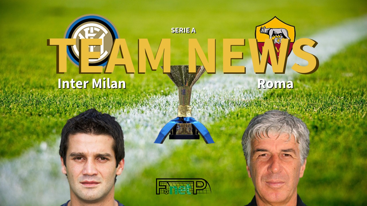 Serie A News: Inter Milan vs Roma Confirmed Line-ups