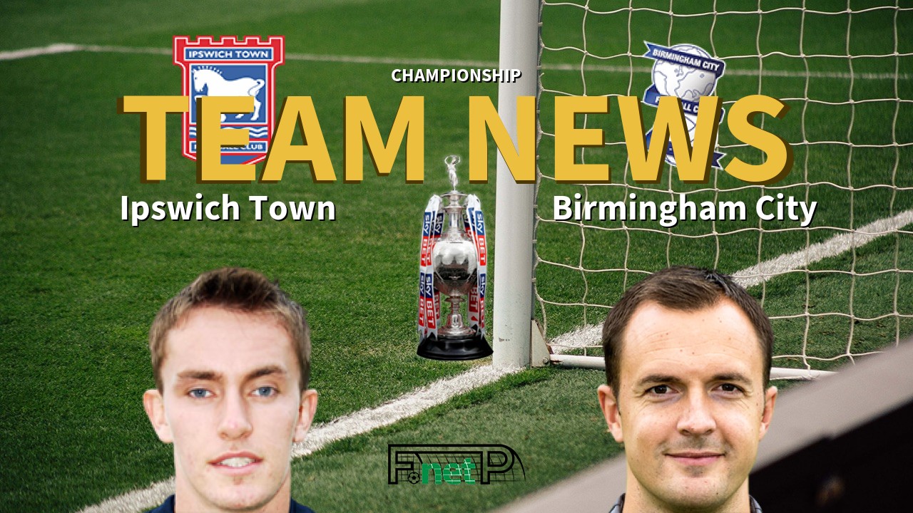 Championship News: Ipswich Town vs Birmingham City Confirmed Line-ups