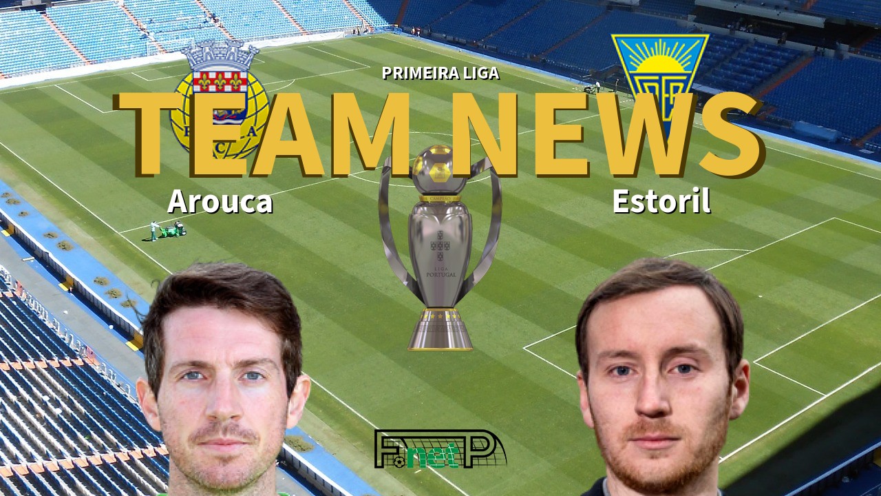 Primeira Liga News: Arouca vs Estoril Confirmed Line-ups