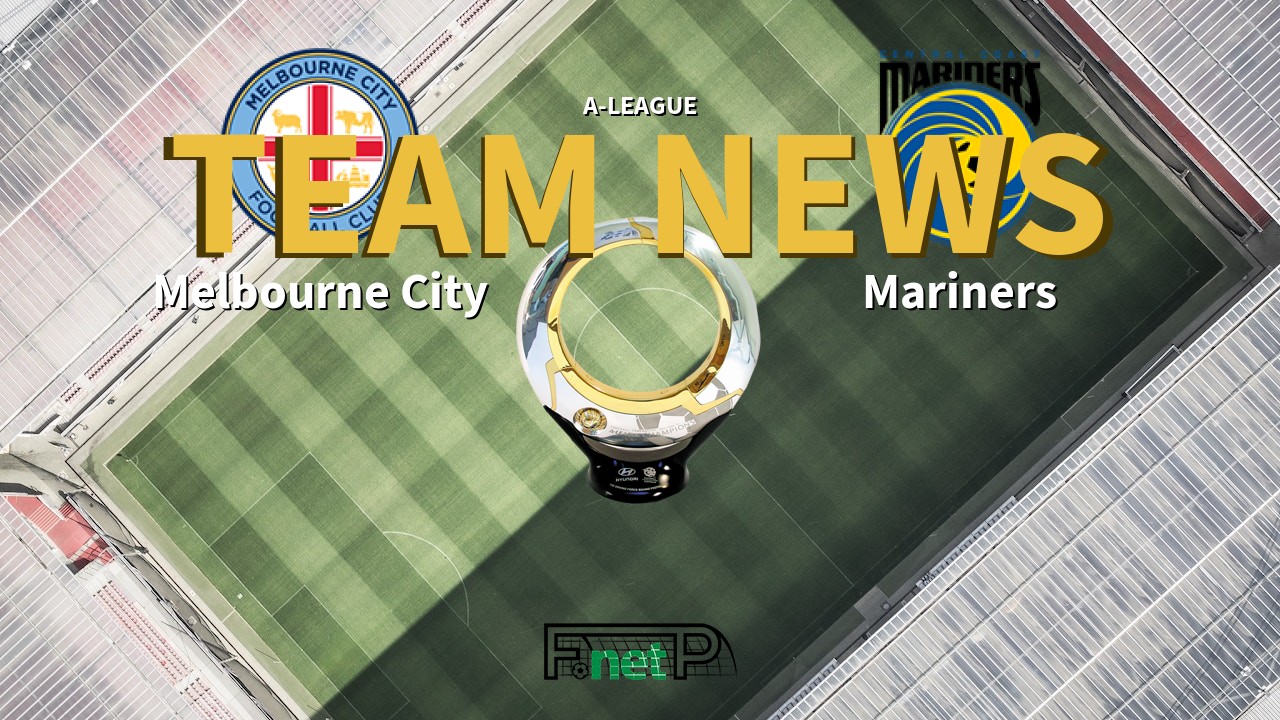 A-League News: Melbourne City vs Central Coast Mariners Confirmed Line-ups