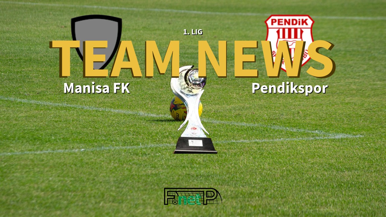 1. Lig News: Manisa FK vs Pendikspor Confirmed Line-ups