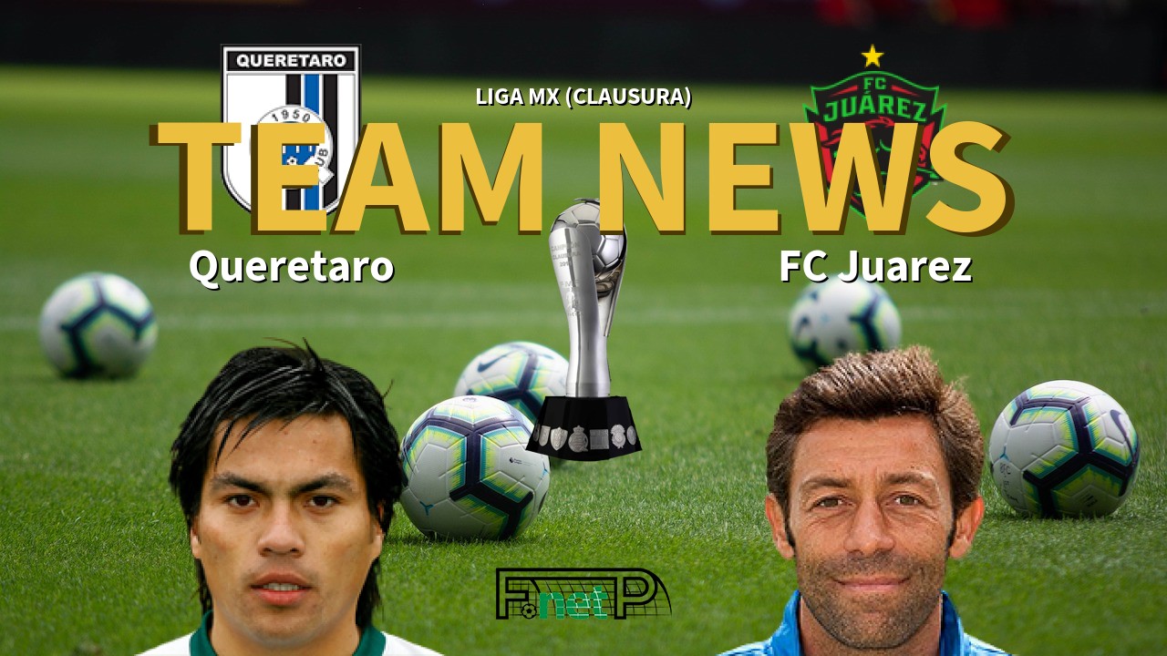 Liga MX (Clausura) News: Querétaro FC vs FC Juárez Confirmed Line-ups