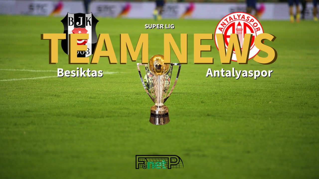 Super Lig News: Beşiktaş vs Antalyaspor Confirmed Line-ups