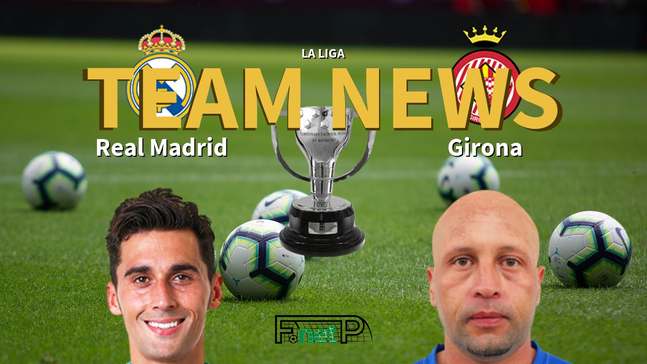 La Liga News: Real Madrid vs Girona FC Confirmed Line-ups