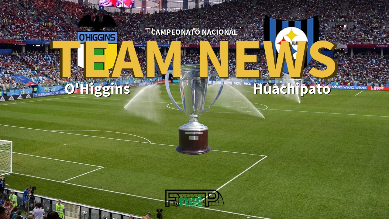 Campeonato Nacional News: O'Higgins vs Huachipato Confirmed Line-ups