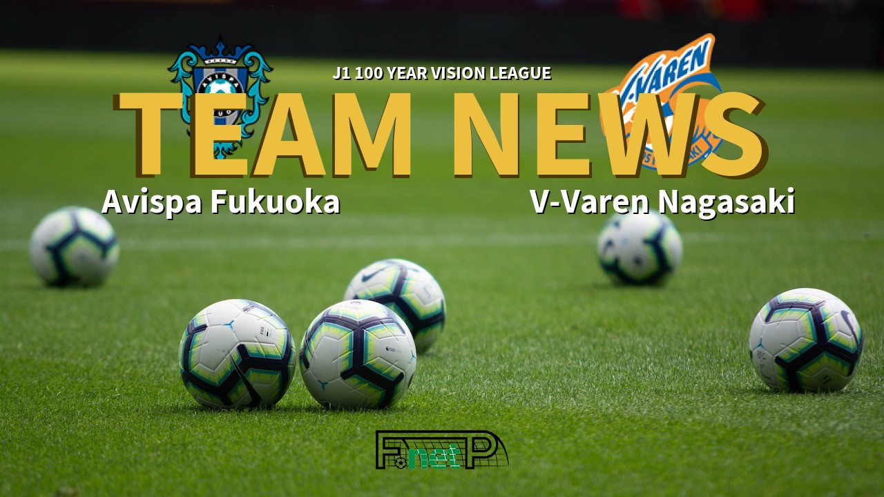 J1 100 Year Vision League News: Avispa Fukuoka vs V-Varen Nagasaki Confirmed Line-ups