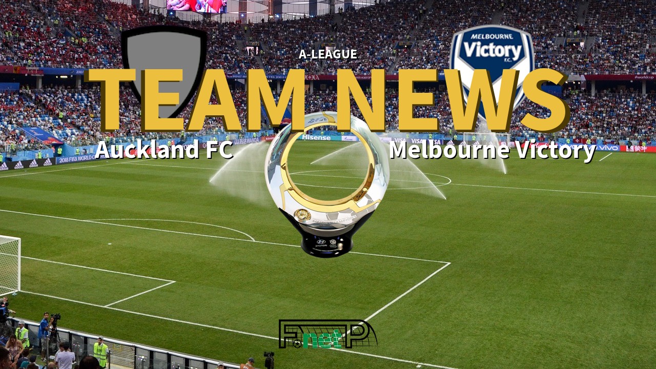 A-League News: Auckland FC vs Melbourne Victory Confirmed Line-ups